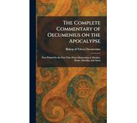 The Complete Commentary of Oecumenius on the Apocalypse: Now Printed for the First Time From Manuscripts at Messina, Rome, Salonika, and Athos