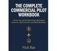 The Complete Commercial Pilot Workbook • Subtitle: Written Test and Oral Exam Prep with Practice Questions, Flight Scenarios, and Checkride Review (Pilot Certificate Workbooks)