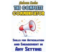 The Complete Communicator: Skills for Articulation and Engagement in Any Setting (The NLP Professional)