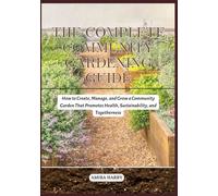 THE COMPLETE COMMUNITY GARDENING GUIDE: How to Create, Manage, and Grow a Community Garden That Promotes Health, Sustainability, and Togetherness