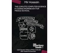 The Complete COMPUTER SCIENCE & CODING WORKBOOK FOR MIDDLE SCHOOL: Learn Scratch, Python, HTML & CSS with 200+ Hands-On Exercises