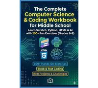 The Complete COMPUTER SCIENCE & CODING WORKBOOK FOR MIDDLE SCHOOL: Learn Scratch, Python, HTML & CSS with 200+ Hands-On Exercises
