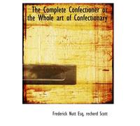 The Complete Confectioner or the Whole art of Confectionary