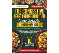 THE COMPLETE CONGESTIVE HEART FAILURE NUTRITION COOKBOOK FOR BEGINNERS 2026 (Barbara Smith, MS, RDN’s Balanced Plate Cookbook Collection)