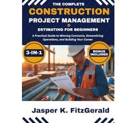 The Complete Construction Project Management & Estimating for Beginners 3-In-1: A Practical Guide to Winning Contracts, Streamlining Operations, and Building Your Career