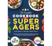 The Complete Cookbook for Super Agers • Quick Recipes to Fight Age-Related Disease: Delicious, Nutrient-Packed Recipes to Revitalize your Energy, Stay ... EDITION (Incl. 14-day Actionable Meal Plan)