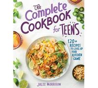 The Complete Cookbook for Teens: 120+ Recipes to Level Up Your Kitchen Game