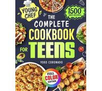 The Complete Cookbook for Teens: 1500 Days of Simple, Flavorful & Step-by-Step Recipes for Young Chefs to Build Confidence and Master Essential Cooking Skills (Color Edition)