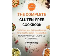 The Complete Cookbook Gluten-Free: 120 Easy & Delicious Recipes for a Healthy Gluten-Free Lifestyle