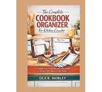 The Complete Cookbook Organizer For Kitchen Counter: A Simple Way to Store Recipes, Plan Meals, and Bring Order Back to Your Home