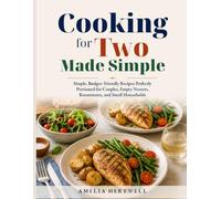 The Complete Cooking for Two Cookbook for Beginners: Simple, Budget-Friendly Recipes Perfectly Portioned for Couples, Empty Nesters, Roommates, and Small Households