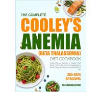 THE COMPLETE COOLEY’S ANEMIA (BETA THALASSEMIA) DIET COOKBOOK: Nutrient-Dense Recipes to Support Red Blood Cell Health, Prevent Complications, Boost Energy, and Improve Overall Quality of Life