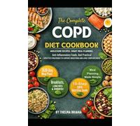 The Complete COPD Diet Cookbook: Wholesome Recipes, Smart Meal Planning, Anti-Inflammatory Foods, And Practical Lifestyle Strategies To Support Breathing And Long-Term Wellness