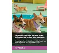 The Complete Corgi Guide: 300 Expert Answers for Pembroke and Cardigan Welsh Corgi Owners: Everything You Need to Know About Training, Health Care, ... Your Corgi (The Complete Dog Guide Series)