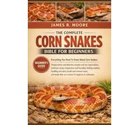 THE COMPLETE CORN SNAKES BIBLE FOR BEGINNERS: Everything You Need To Know About Corn Snakes: Temperament.....handling and safety, health and common ... routines for beginners & enthusiastssafety
