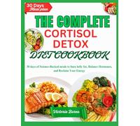 THE COMPLETE CORTISOL DETOX DIET COOKBOOK: 30 days of Science-Backed meals to burn belly fat, Balance Hormones, and Reclaim Your Energy