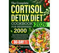 The Complete Cortisol Detox Diet Cookbook for Beginners: 2000 Days of Simple & Quick Recipes to Balance Cortisol, Sleep Better and Boost Your Energy, Incl. Useful Labels, Pro Tips & 30-Day Meal Plan