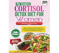 The Complete Cortisol Detox Diet for Women: Quick, Science-Backed Recipes and Practical Tips for a Stress-Free Life and Sustainable Energy