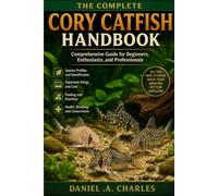 The Complete Cory Catfish Handbook: A Comprehensive Guide for Beginners, Enthusiasts, and Professionals