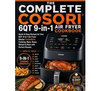 THE COMPLETE COSORI 6QT 9-IN-1 AIR FRYER COOKBOOK: Quick & Easy Recipes for Your 6QT 9-in-1 Air Fryer Master TurboBlaze Cooking, Bake, Roast, Reheat & More with Perfect Results
