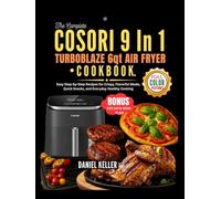 THE COMPLETE COSORI 9 IN 1 TURBOBLAZE 6qt AIR FLYER COOKBOOK: Easy Step-by-Step Recipes for Crispy, Flavorful Meals, Quick Snacks, and Everyday Healthy Cooking