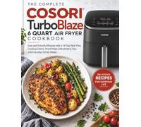 The Complete COSORI TurboBlaze 6-Quart Air Fryer Cookbook: Easy and Flavorful Recipes with a 14-Day Meal Plan, Cooking Charts, Proof Mode, Dehydrating Tips and Everyday Family Meals