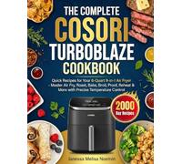The Complete COSORI TurboBlaze Cookbook: Quick Recipes for Your 6-Quart 9-in-1 Air Fryer - Master Air Fry, Roast, Bake, Broil, Proof, Reheat & More with Precise Temperature Control