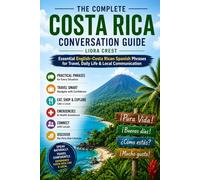 The Complete Costa Rica Conversation Guide: Essential English-Costa Rican Spanish Phrases for Travel, Daily Life & Local Communication