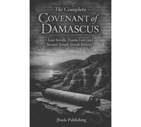 The Complete Covenant of Damascus: Lost Scrolls, Essene Law, and Second Temple Jewish History
