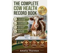 The Complete Cow Health Record Book: Simple Cow Health & Farm Record Logbook for Tracking Medical History, Vaccinations, Breeding, Milk Yield, Feed, and Daily Care (ANIMAL HEALTH)