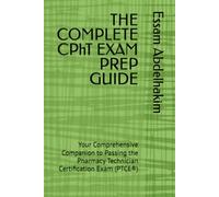 THE COMPLETE CPhT EXAM PREP GUIDE: Your Comprehensive Companion to Passing the Pharmacy Technician Certification Exam (PTCE®) (Medical Exams)