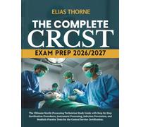 THE COMPLETE CRCST EXAM PREP 2026/2027: The Ultimate Sterile Processing Technician Study Guide with Step-by-Step Sterilization Procedures, Instrument ... Tests for the Central Service Certification.