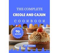 The Complete Creole and Cajun Cookbook: Easy-to-Make Sweet Creole and Cajun for Every Skill Level (The Complete Dessert Cookbook Series)