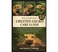 THE COMPLETE CRESTED GECKO CARE GUIDE: A Step-by-Step Manual for Beginners and Professionals Covering Humidity Control, Bioactive Enclosures, Nutrition, and Responsible Ownership