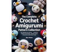 THE COMPLETE CROCHET AMIGURUMI PATTERN COLLECTION: 30+ Adorable, Fun, and Easy Projects to Celebrate Every Holiday, Birthday, Season, and Special Occasion All Year Round
