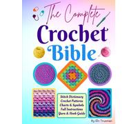 The Complete Crochet Bible: Stitch Dictionary, Crochet Patterns, Charts & Symbols, Full Instructions and Yarn & Hook Guide