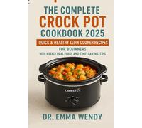 The Complete Crock Pot Cookbook 2025: Quick & Healthy Slow Cooker Recipes for Beginners with Weekly Meal Plans and Time-Saving Tips