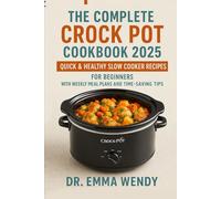 The Complete Crock Pot Cookbook 2025: Quick & Healthy Slow Cooker Recipes for Beginners with Weekly Meal Plans and Time-Saving Tips