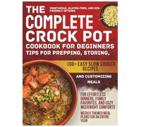 The Complete Crock Pot Cookbook For Beginners: 100+ Easy Slow Cooker Recipes for Effortless Dinners, Family Favorites, and Cozy Weeknight Comforts