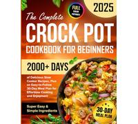 The Complete Crock Pot Cookbook for Beginners: 2000+ Days of Delicious & Super Easy Slow Cooker Recipes with Simple Ingredients, Plus an ... Plan for Effortless Cooking and Enjoyment