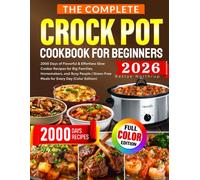 The Complete Crock Pot Cookbook for Beginners: 2000 Days of Flavorful & Effortless Slow Cooker Recipes for Big Families, Homemakers, and Busy People | Stress-Free Meals for Every Day (Color Edition)
