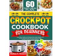 The Complete Crock Pot Cookbook for Beginners: Super Easy, Healthy and Delicious Slow Cooker Recipes with Simple Ingredients and Full-Color Photos of Meals. Includes A 60-Day Crockpot Meal Plan