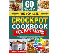 The Complete Crock Pot Cookbook for Beginners: Super Easy, Healthy and Delicious Slow Cooker Recipes with Simple Ingredients and Full-Color Photos of Meals. Includes A 60-Day Crockpot Meal Plan