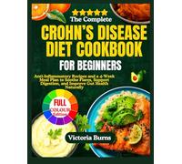 The Complete Crohn’s Disease Diet Cookbook for Beginners: Anti-Inflammatory Recipes and a 4-Week Meal Plan to Soothe Flares, Support Digestion, and Improve Gut Health Naturally