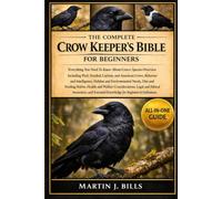 THE COMPLETE CROWS KEEPERS’ BIBLE FOR BEGINNERS: Everything You Need To Know About Crows: Species overview including Pied, Hooded, Carrion, and ... knowledge for beginners & enthusiasts