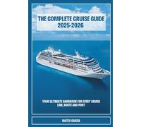 The Complete Cruise Guide 2025-2026: YOUR ULTIMATE HANDBOOK FOR EVERY CRUISE LINE, ROUTE AND PORT