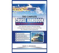 The Complete Cruise Handbook For Every Passenger: Your Ultimate Guide to Smooth Sailing, Unforgettable Destinations, and Expert Tips for a Perfect Cruise Experience