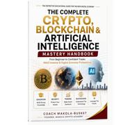 The Complete Crypto, Blockchain & Artificial Intelligence Mastery Handbook: A Practical Guide to Cryptocurrency, Web3, Trading, DeFi, Security and Artificial Intelligence