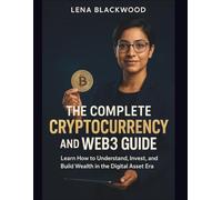 The Complete Cryptocurrency and Web3 Guide: Learn How to Understand, Invest, and Build Wealth in the Digital Asset Era