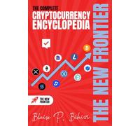 The Complete Cryptocurrency Encyclopedia (The New Frontier)